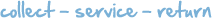 Collect - Service - Return
